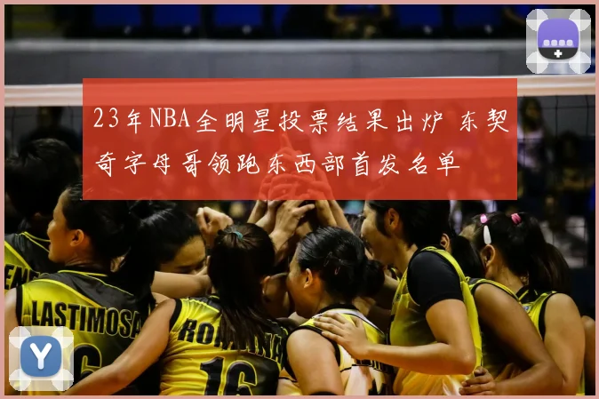 23年NBA全明星投票结果出炉 东契奇字母哥领跑东西部首发名单