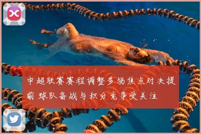 中超联赛赛程调整多场焦点对决提前 球队备战与积分竞争受关注