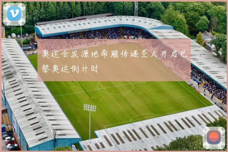 奥运会发源地希腊传递圣火开启巴黎奥运倒计时
